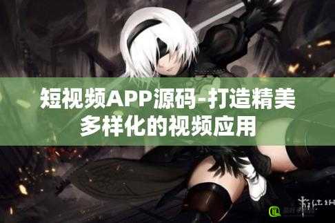 成品短视频 APP 推荐功能强大，精准推送精彩内容